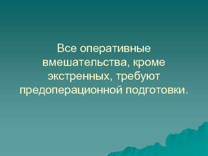Все оперативные вмешательства, кроме экстренных, требуют предоперационной подготовки. 