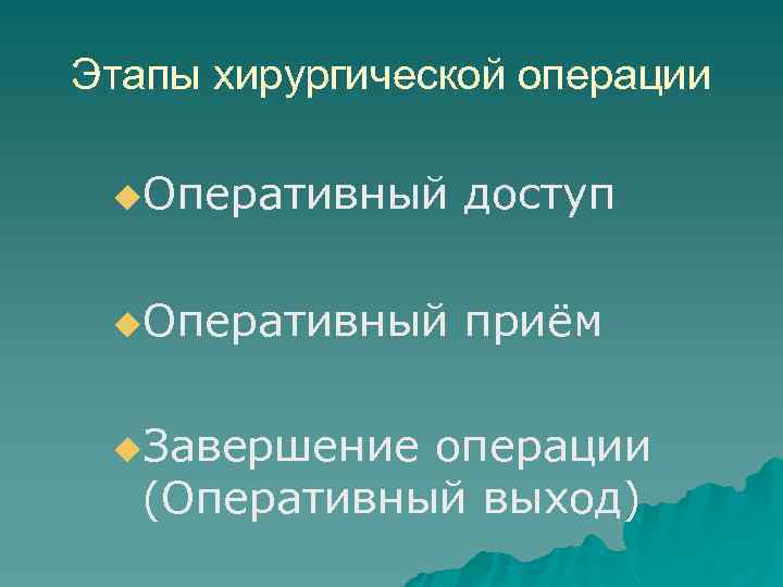 Этапы хирургической операции u. Оперативный доступ u. Оперативный приём u. Завершение операции (Оперативный выход)