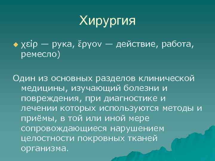 Хирургия u χείρ — рука, ἔργον — действие, работа, ремесло) Один из основных разделов