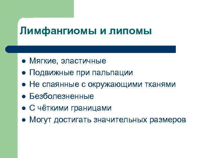 Лимфангиомы и липомы l l l Мягкие, эластичные Подвижные при пальпации Не спаянные с