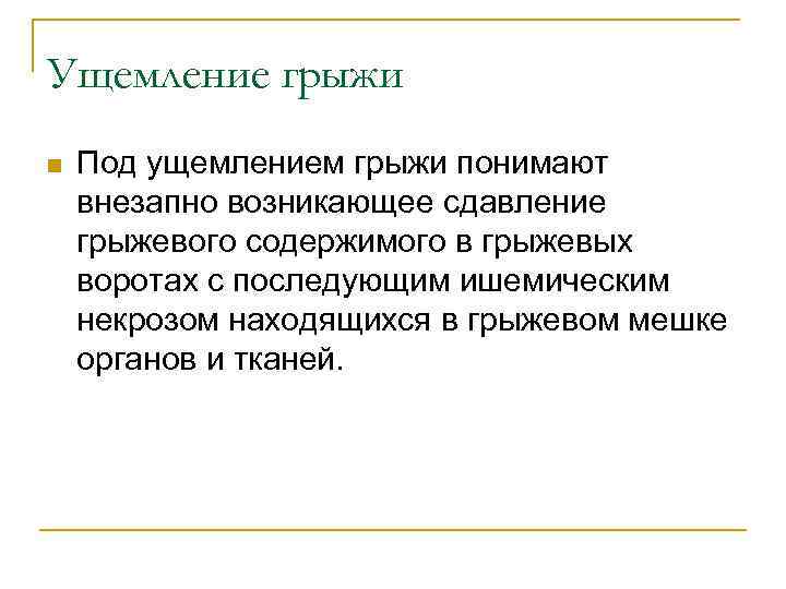 Ущемление грыжи n Под ущемлением грыжи понимают внезапно возникающее сдавление грыжевого содержимого в грыжевых
