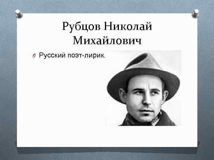 Рубцов Николай Михайлович O Русский поэт-лирик. 