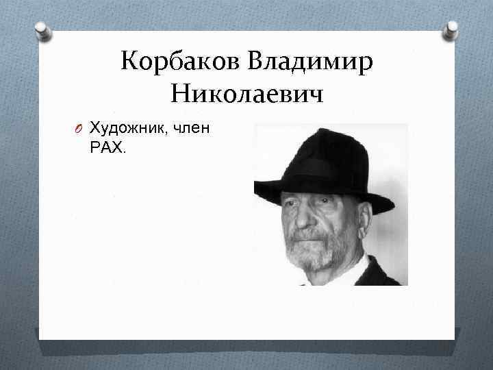 Корбаков Владимир Николаевич O Художник, член РАХ. 