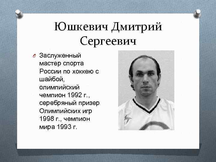 Юшкевич Дмитрий Сергеевич O Заслуженный мастер спорта России по хоккею с шайбой, олимпийский чемпион