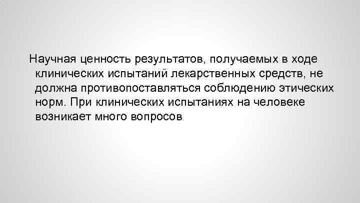 Научная ценность результатов, получаемых в ходе клинических испытаний лекарственных средств, не должна противопоставляться соблюдению