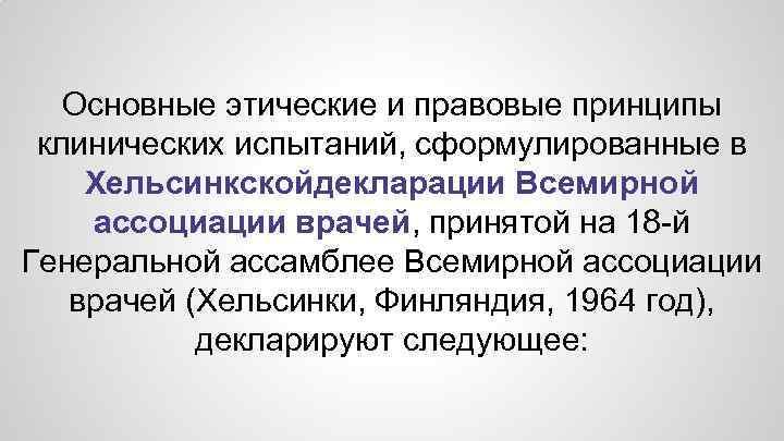 Основные этические и правовые принципы клинических испытаний, сформулированные в Хельсинкскойдекларации Всемирной ассоциации врачей, принятой