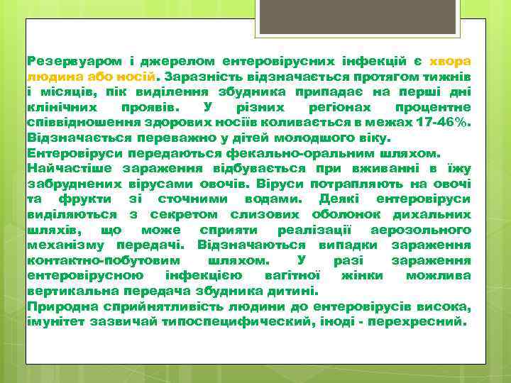 Резервуаром і джерелом ентеровірусних інфекцій є хвора людина або носій. Заразність відзначається протягом тижнів