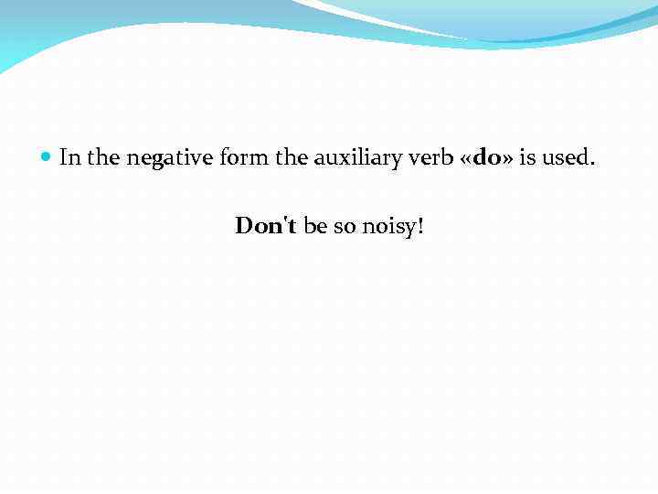  In the negative form the auxiliary verb «do» is used. Don't be so