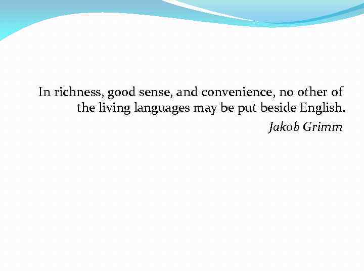 In richness, good sense, and convenience, no other of the living languages may be