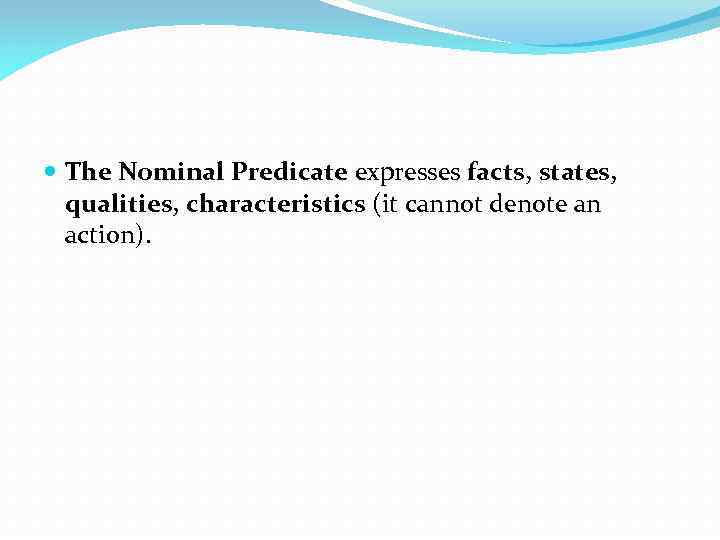  The Nominal Predicate expresses facts, states, qualities, characteristics (it cannot denote an action).