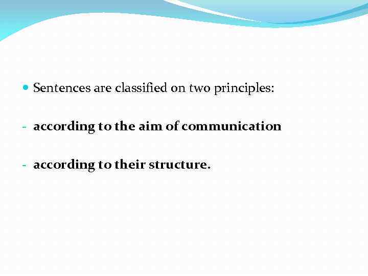  Sentences are classified on two principles: according to the aim of communication according