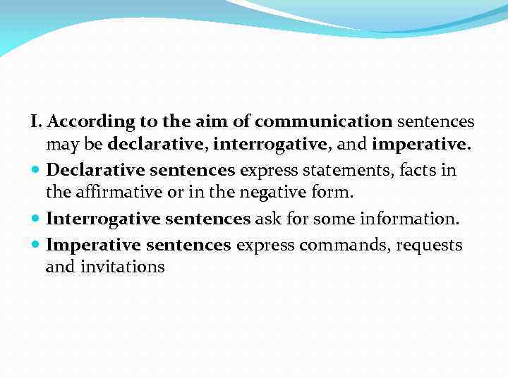 I. According to the aim of communication sentences may be declarative, interrogative, and imperative.