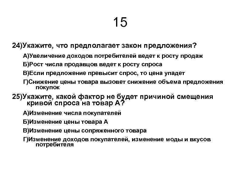 15 24)Укажите, что предполагает закон предложения? А)Увеличение доходов потребителей ведет к росту продаж Б)Рост