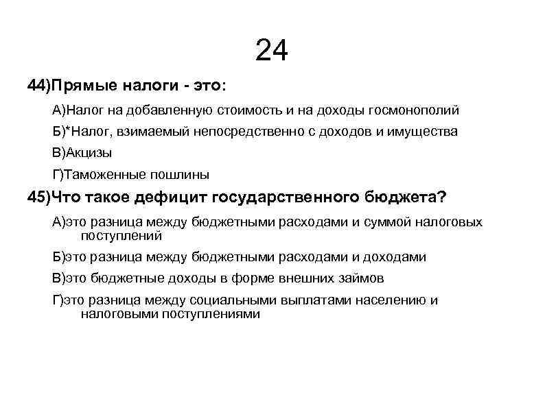24 44)Прямые налоги - это: А)Налог на добавленную стоимость и на доходы госмонополий Б)*Налог,