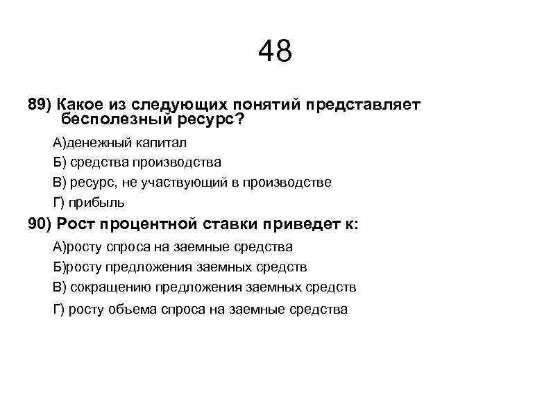 48 89) Какое из следующих понятий представляет бесполезный ресурс? А)денежный капитал Б) средства производства