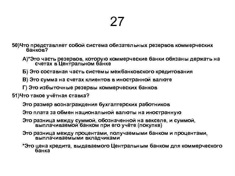 27 50)Что представляет собой система обязательных резервов коммерческих банков? А)*Это часть резервов, которую коммерческие