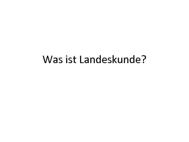Was ist Landeskunde? 
