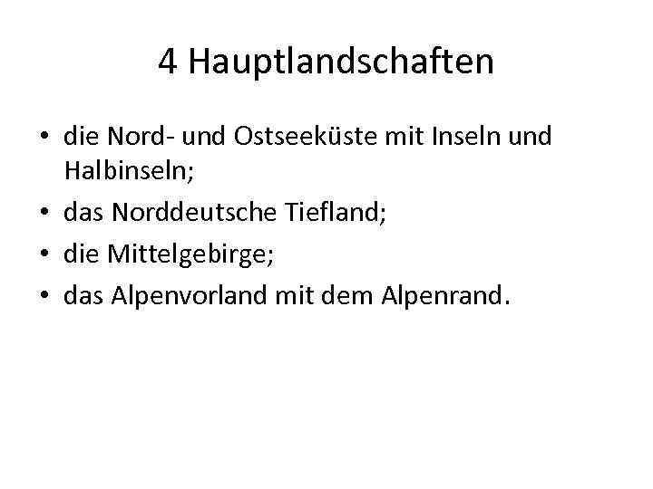 4 Hauptlandschaften • die Nord- und Ostseeküste mit Inseln und Halbinseln; • das Norddeutsche