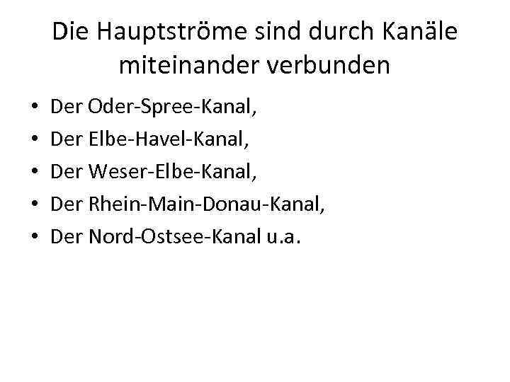 Die Hauptströme sind durch Kanäle miteinander verbunden • • • Der Oder-Spree-Kanal, Der Elbe-Havel-Kanal,
