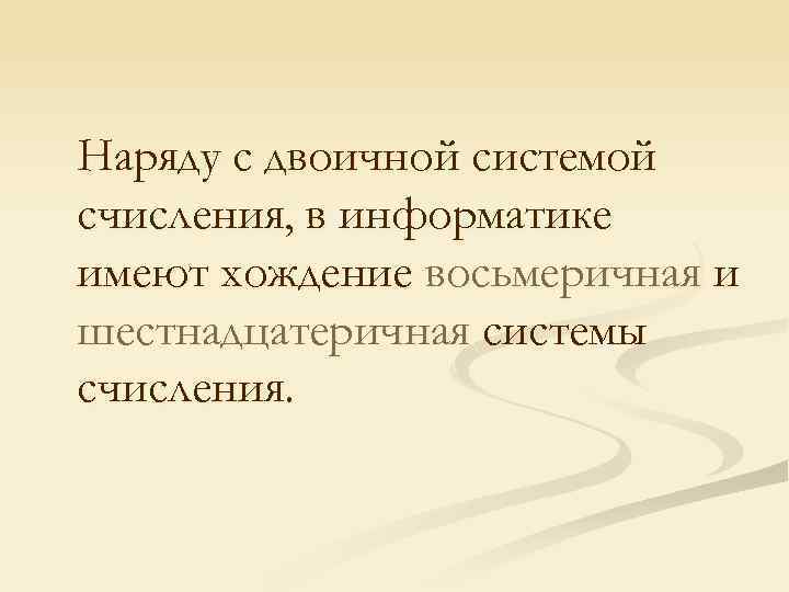 Наряду с двоичной системой счисления, в информатике имеют хождение восьмеричная и шестнадцатеричная системы счисления.