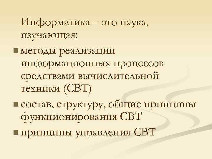 Информатика – это наука, изучающая: n методы реализации информационных процессов средствами вычислительной техники (СВТ)