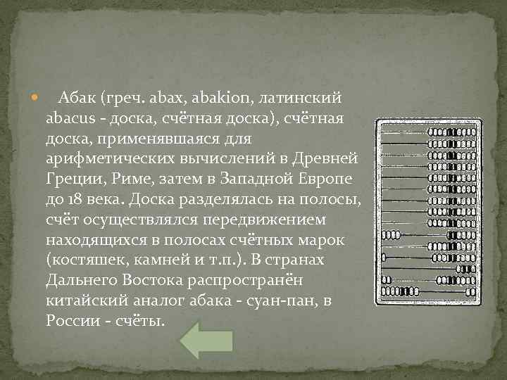 Абак (греч. abax, abakion, латинский abacus доска, счётная доска), счётная доска, применявшаяся для