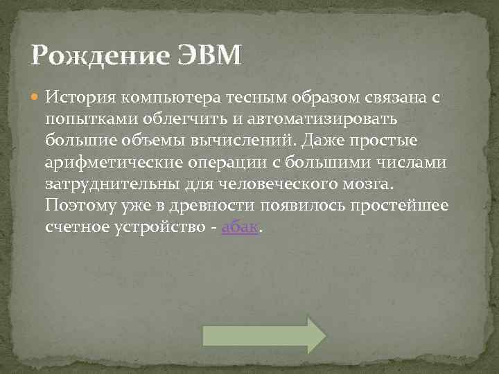 Рождение ЭВМ История компьютера тесным образом связана с попытками облегчить и автоматизировать большие объемы