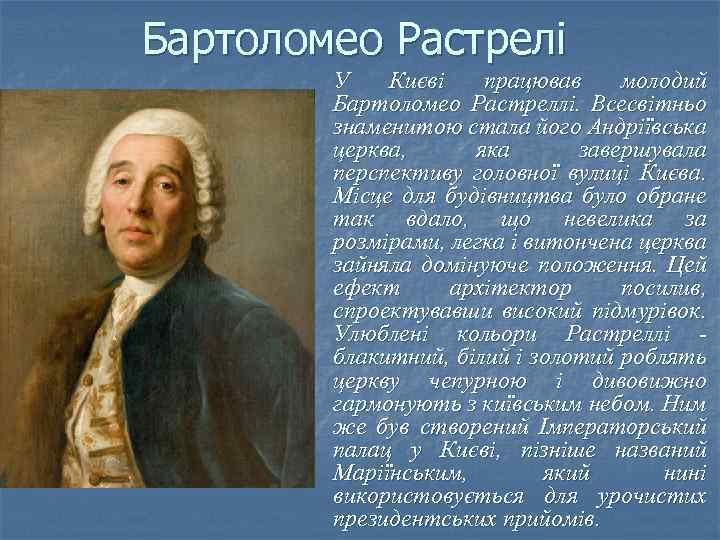 Бартоломео Растрелі У Києві працював молодий Бартоломео Растреллі. Всесвітньо знаменитою стала його Андріївська церква,