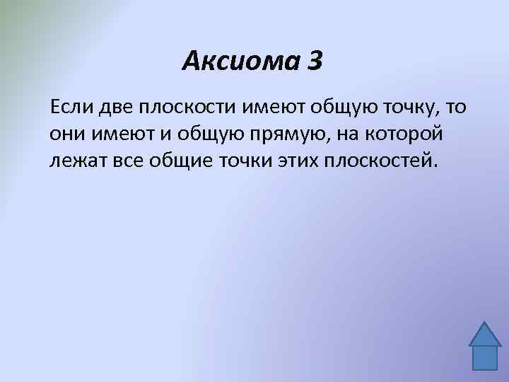 Аксиома 3 Если две плоскости имеют общую точку, то они имеют и общую прямую,