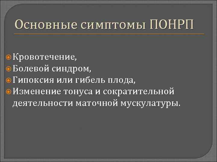 Основные симптомы ПОНРП Кровотечение, Болевой синдром, Гипоксия или гибель плода, Изменение тонуса и сократительной