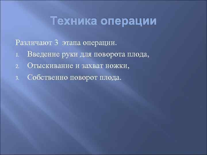 Техника операции Различают 3 этапа операции. 1. Введение руки для поворота плода, 2. Отыскивание