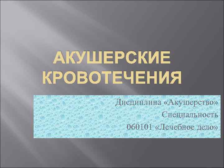 АКУШЕРСКИЕ КРОВОТЕЧЕНИЯ Дисциплина «Акушерство» Специальность 060101 «Лечебное дело» 