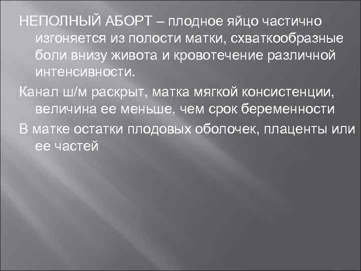 НЕПОЛНЫЙ АБОРТ – плодное яйцо частично изгоняется из полости матки, схваткообразные боли внизу живота