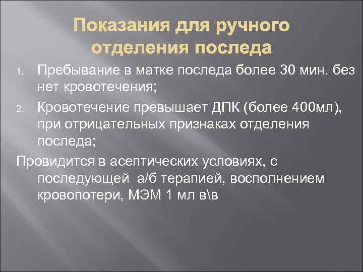 Пребывание в матке последа более 30 мин. без нет кровотечения; 2. Кровотечение превышает ДПК