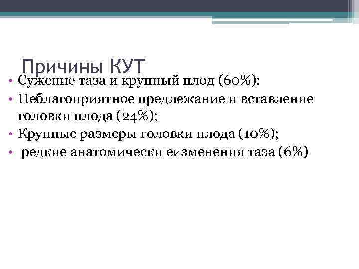 Причины КУТ • Сужение таза и крупный плод (60%); • Неблагоприятное предлежание и вставление