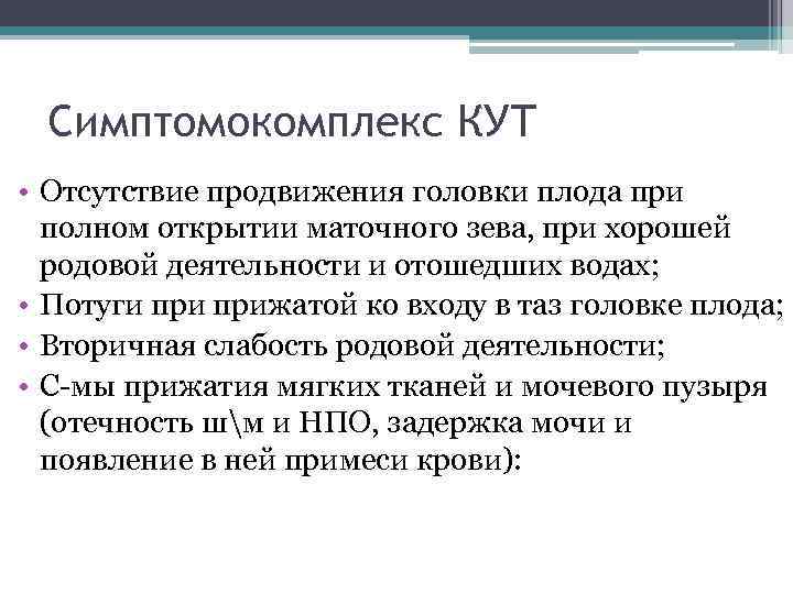Симптомокомплекс КУТ • Отсутствие продвижения головки плода при полном открытии маточного зева, при хорошей