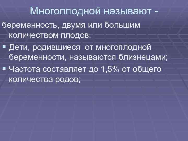 Многоплодной называют беременность, двумя или большим количеством плодов. § Дети, родившиеся от многоплодной беременности,