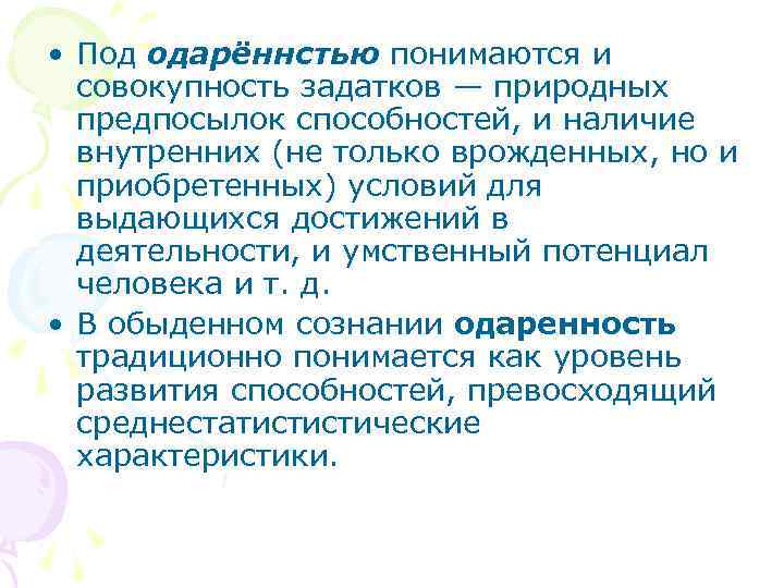  • Под одарённстью понимаются и совокупность задатков — природных предпосылок способностей, и наличие