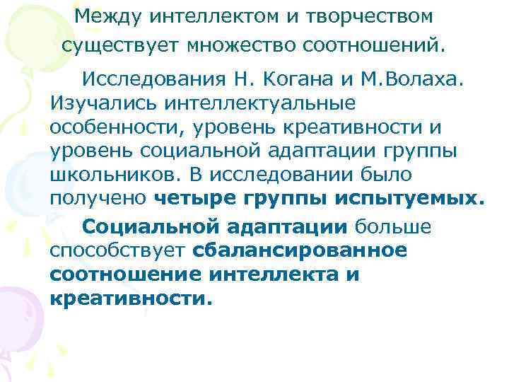 Между интеллектом и творчеством существует множество соотношений. Исследования Н. Когана и М. Волаха. Изучались