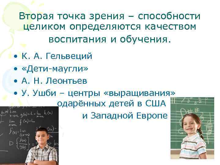 Вторая точка зрения – способности целиком определяются качеством воспитания и обучения. • • К.