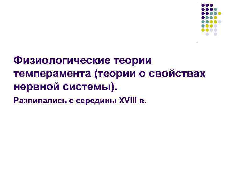Физиологические теории темперамента (теории о свойствах нервной системы). Развивались с середины XVIII в. 