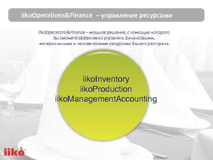 iiko. Operations&Finance – управление ресурсами iiko. Operations&Finance – мощное решение, с помощью которого Вы