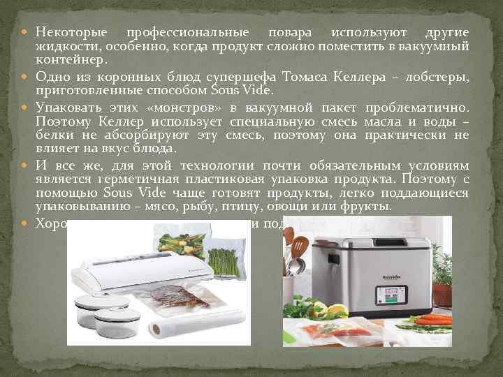  Некоторые профессиональные повара используют другие жидкости, особенно, когда продукт сложно поместить в вакуумный