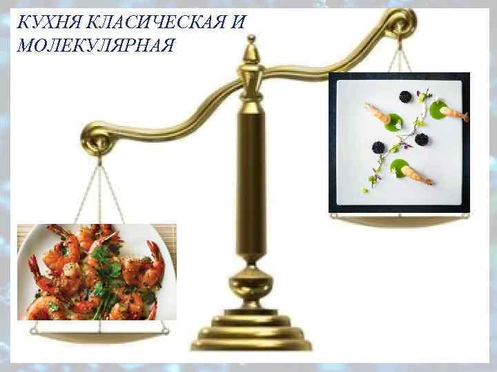 КУХНЯ КЛАСИЧЕСКАЯ И МОЛЕКУЛЯРНАЯ 
