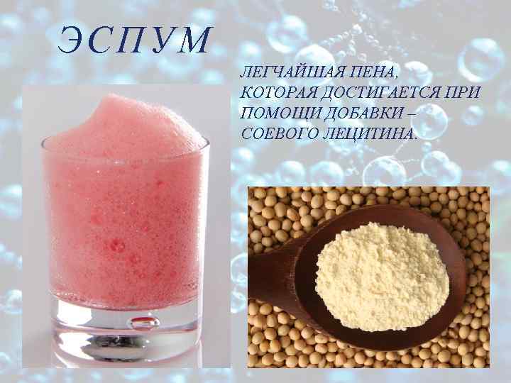 ЭСПУМ ЛЕГЧАЙШАЯ ПЕНА, КОТОРАЯ ДОСТИГАЕТСЯ ПРИ ПОМОЩИ ДОБАВКИ – СОЕВОГО ЛЕЦИТИНА. 