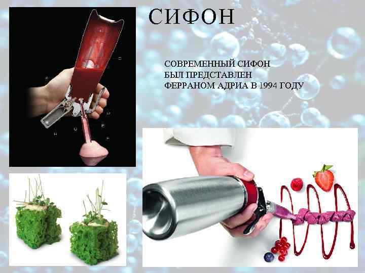 СИФОН СОВРЕМЕННЫЙ СИФОН БЫЛ ПРЕДСТАВЛЕН ФЕРРАНОМ АДРИА В 1994 ГОДУ 
