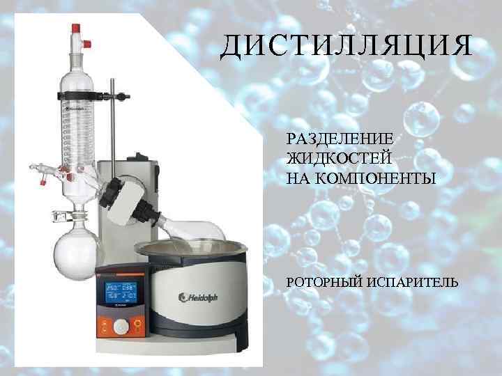ДИСТИЛЛЯЦИЯ РАЗДЕЛЕНИЕ ЖИДКОСТЕЙ НА КОМПОНЕНТЫ РОТОРНЫЙ ИСПАРИТЕЛЬ 