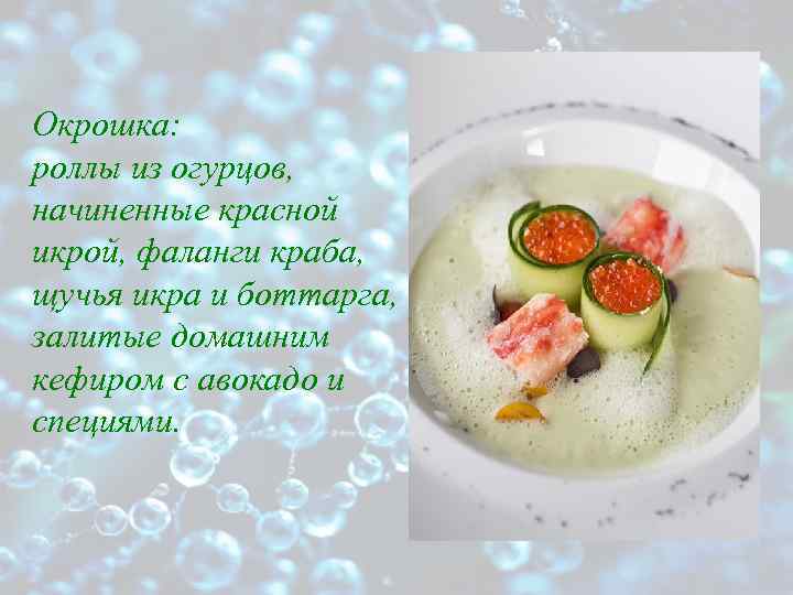 Окрошка: роллы из огурцов, начиненные красной икрой, фаланги краба, щучья икра и боттарга, залитые