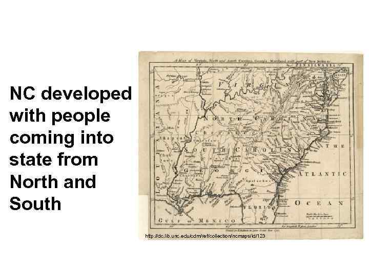 NC developed with people coming into state from North and South http: //dc. lib.