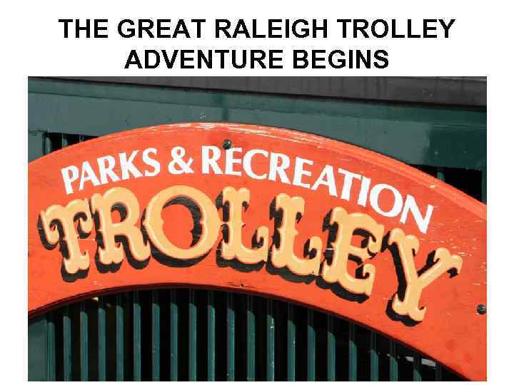 THE GREAT RALEIGH TROLLEY ADVENTURE BEGINS 
